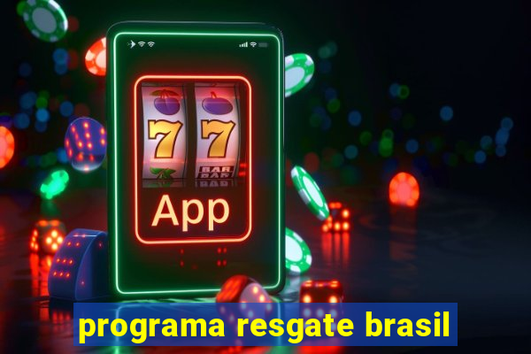 programa resgate brasil